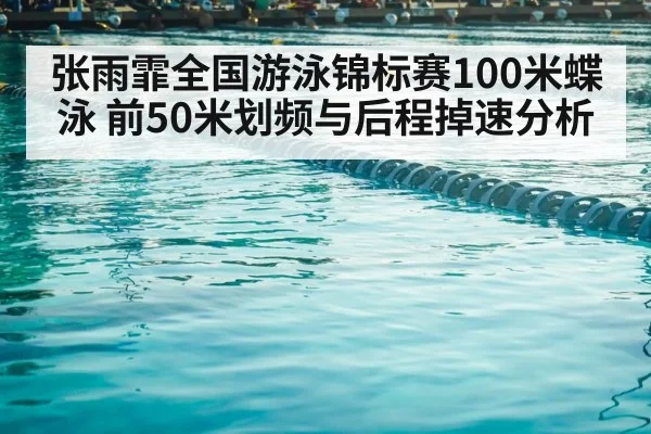 张雨霏全国游泳锦标赛100米蝶泳 前50米划频与后程掉速分析